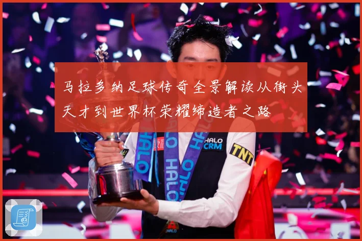 马拉多纳足球传奇全景解读从街头天才到世界杯荣耀缔造者之路