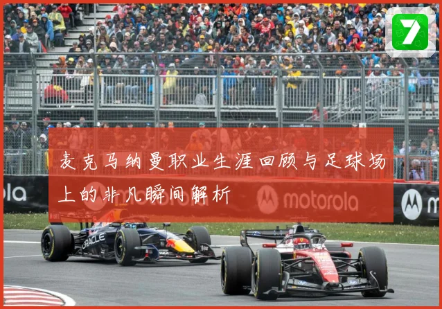 麦克马纳曼职业生涯回顾与足球场上的非凡瞬间解析