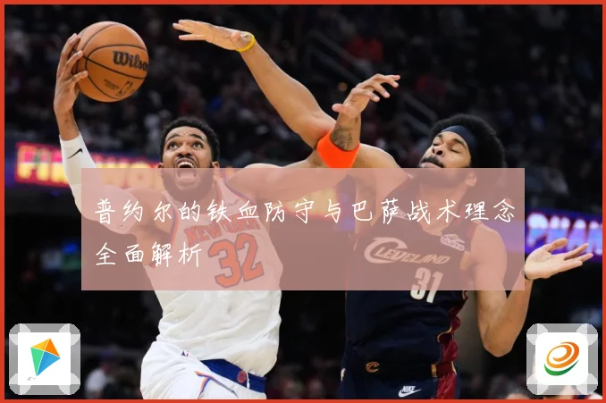 普约尔的铁血防守与巴萨战术理念全面解析