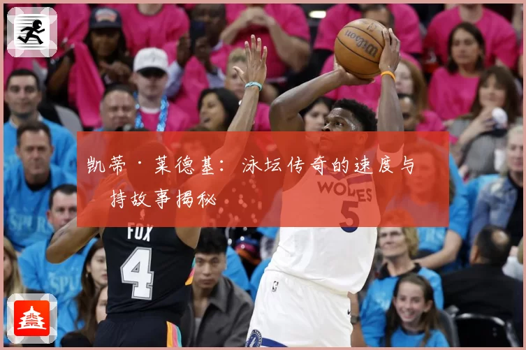 凯蒂·莱德基：泳坛传奇的速度与坚持故事揭秘