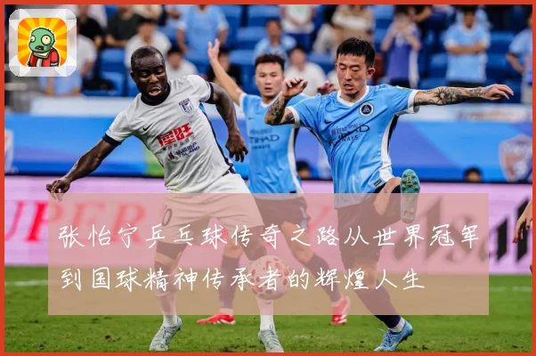 张怡宁乒乓球传奇之路从世界冠军到国球精神传承者的辉煌人生